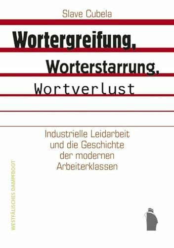 Cubela, Slave Wortergreifung, Worterstarrung, Wortverlust: Industrielle Leidarbeit und die Geschichte der modernen Arbeiterklassen