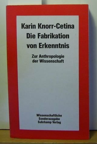 Knorr-Cetina, Karin Die Fabrikation von Erkenntnis: Zur Anthropologie der Wissenschaft