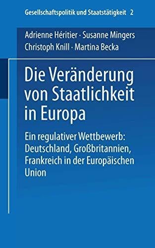 Héritier, Adrienne Die Veränderung von Staatlichkeit in Europa: Ein Regulativer Wettbewerb: Deutschland, Großbritannien Und Frankreich In Der Europäischen Union . . . ... und Staatstätigkeit, 2, Band 2)
