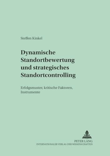 Kinkel, Steffen Dynamische Standortbewertung und strategisches Standortcontrolling: Erfolgsmuster, kritische Faktoren, Instrumente (Schriften zur Unternehmensplanung, Band 66)