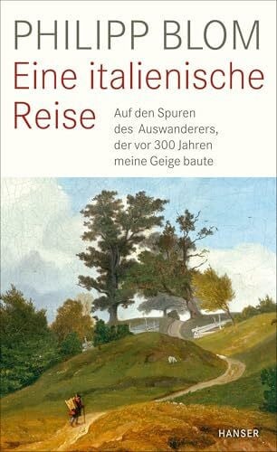Blom, Philipp Eine italienische Reise: Auf den Spuren des Auswanderers, der vor 300 Jahren meine Geige baute
