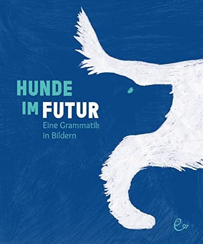 Aermes, Carsten Hunde im Futur: Eine Grammatik in Bildern | Nominiert für den Dt. Jugendliteraturpreis (Sachbuch)