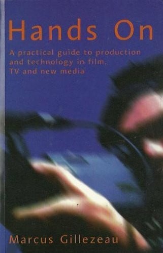 Gillezeau, Marcus Hands on: A Practical Guide to Production and Technology in Films, TV and New Media