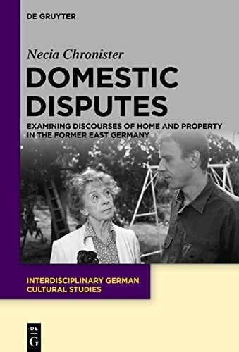 Chronister, Necia Domestic Disputes: Examining Discourses of Home and Property in the Former East Germany (Interdisciplinary German Cultural Studies, 28)