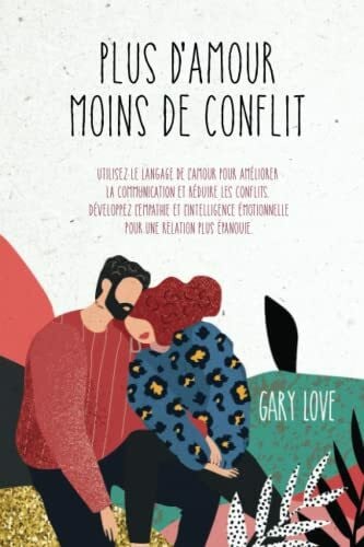 Love, Gary plus d'amour moins de conflit: Utilisez le langage de l'amour pour améliorer la communication et réduire les conflits. Développez l'empathie et ... émotionnelle pour une relation plus épanouie.
