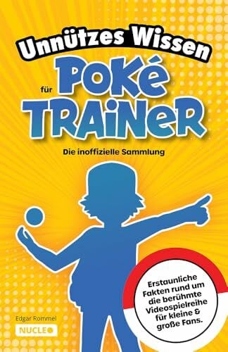 Verlag, Nucleo Unnützes Wissen für Poké-Trainer: Die inoffizielle Sammlung: Erstaunliche Fakten rund um die berühmte Videospielreihe für kleine & große Fans | Ein besonderes Geschenk für Poké-Fans