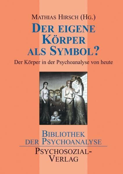 Mathias Hirsch (Hrsg.) Der eigene Körper als Symbol?: Der Körper in der Psychoanalyse von heute (Bibliothek der Psychoanalyse)