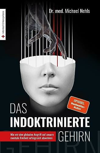Nehls, Michael Das indoktrinierte Gehirn: Wie wir den globalen Angriff auf unsere mentale Freiheit erfolgreich abwehren
