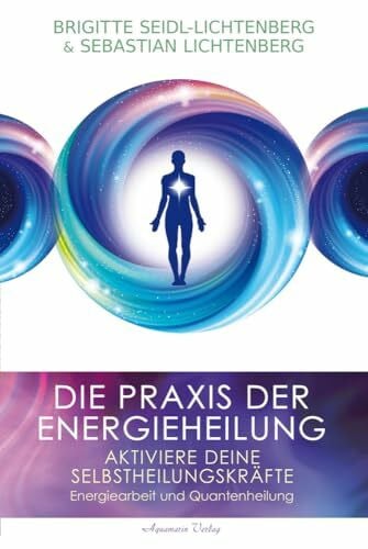 Seidl-Lichtenberg, Brigitte Die Praxis der Energieheilung - Selbstheilungskräfte aktivieren: Energiearbeit und Quantenheilung