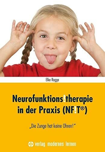 Rogge, Elke Neurofunktions!therapie in der Praxis (NF!T®): 'Die Zunge hat keine Ohren!'