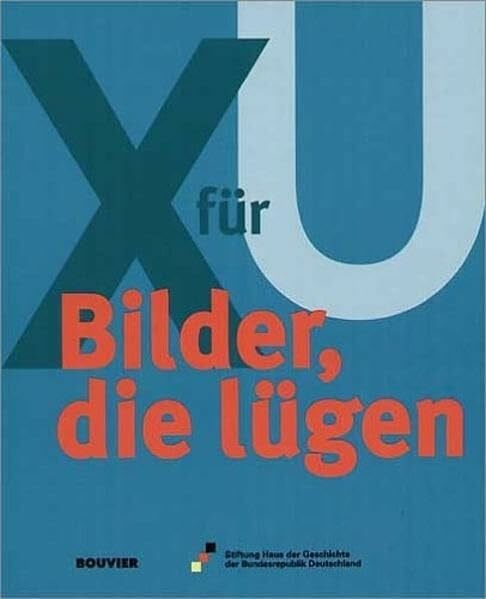 Haus d. Geschichte d. Bundesrepublik Deutschland X für U: Bilder, die lügen