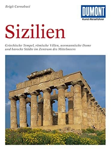 Carnabuci, Brigit DuMont Kunst Reiseführer Sizilien: Griechische Tempel, römische Villen, normannische Dome und barocke Städte im Zentrum des Mittelmeeres
