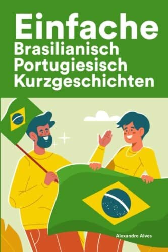 Alves, Alexandre Einfache Brasilianisch Portugiesisch Kurzgeschichten: Kurzgeschichten auf Brasilianisch Portugiesisch für Anfänger