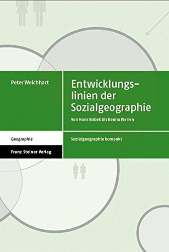 Weichhart, Peter Entwicklungslinien der Sozialgeographie: Von Hans Bobek bis Benno Werlen (Sozialgeographie Kompakt, Band 1)