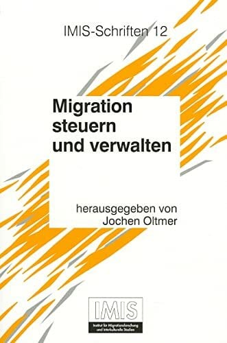 Oltmer, Prof. Dr. Jochen Migration steuern und verwalten. Deutschland vom späten 19. Jahrhundert bis zur Gegenwart (Schriften des Instituts für Migrationsforschung und Interkulturelle Studien (IMIS), Band 12)