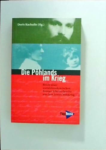 Karl Heinz Roth Die Pöhlands im Krieg: Briefe einer sozialdemokratischen Arbeiterfamilie aus dem Ersten Weltkrieg: Briefe einer sozialdemokratischen Bremer ... u. Jörg Wollenberg (Neue Kleine Bibliothek)