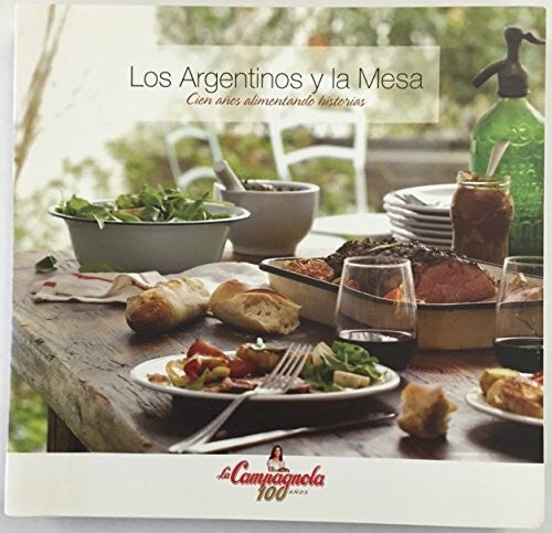 La Campagnola Los argentinos y la mesa / The Argentines and the table: Cien Años Alimentando Historias / One Hundred Years Feeding Stories