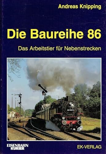 Knipping, Andreas Die Baureihe 86: Das Arbeitstier für Nebenstrecken