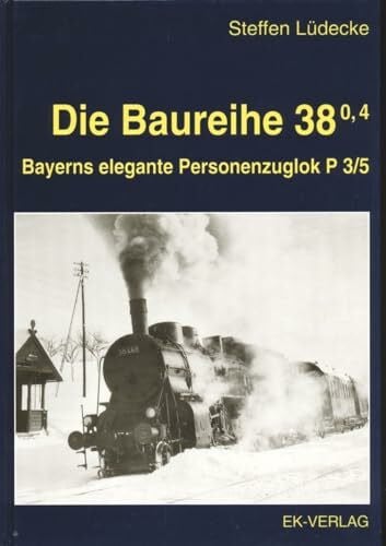Steffen Lüdecke Dampflokbaureihen 38.0 und 38.4: Die bayerische P3/5 (EK-Baureihenbibliothek)