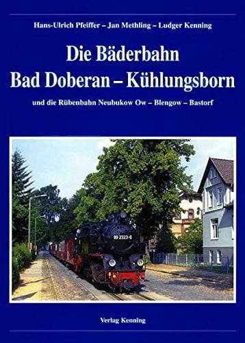 Kenning, Ludger Die Bäderbahn Bad Doberan - Kühlungsborn: Und die Rübenbahn Neubukow - Bastorf: Und die Rübenbahn Neubukow Ow - Blengow - Bastorf