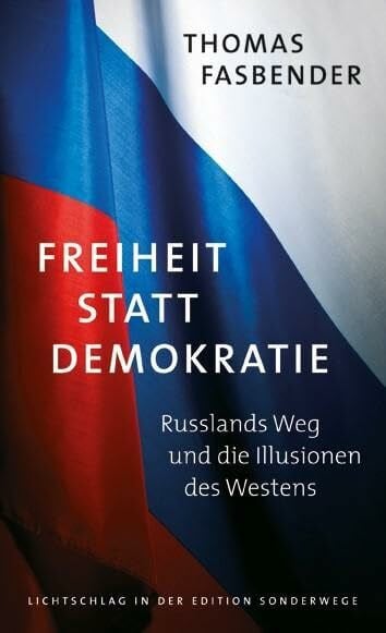Thomas Fasbender Freiheit statt Demokratie: Russlands Weg und die Illusionen des Westens