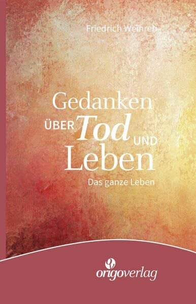 Weinreb, Friedrich Gedanken über Tod und Leben: Das ganze Leben