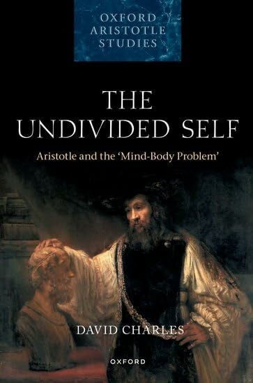 Charles, David The Undivided Self: Aristotle and the Mind-Body Problem (Oxford Aristotle Studies)