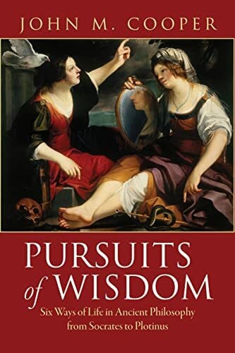 Cooper, John M. Pursuits of Wisdom: Six Ways of Life in Ancient Philosophy from Socrates to Plotinus