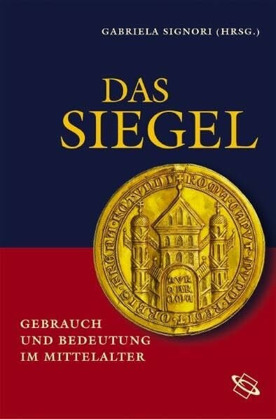 Gabriela Signori Das Siegel. Gebrauch und Bedeutung im Mittelater