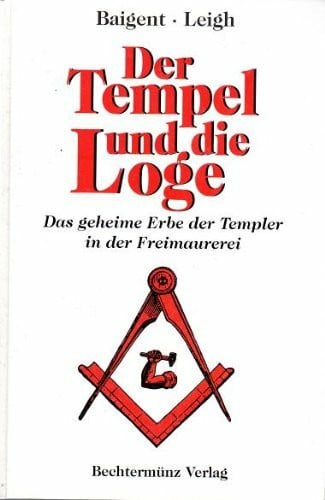 Leigh, Richard Der Tempel und die Loge: Das geheime Erbe der Templer in der Freimaurerei