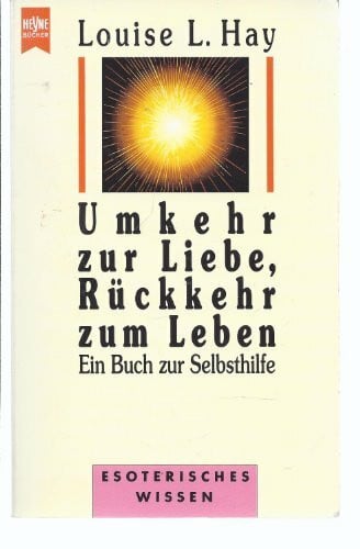 Hay, Louise L. Umkehr zur Liebe, Rückkehr zum Leben