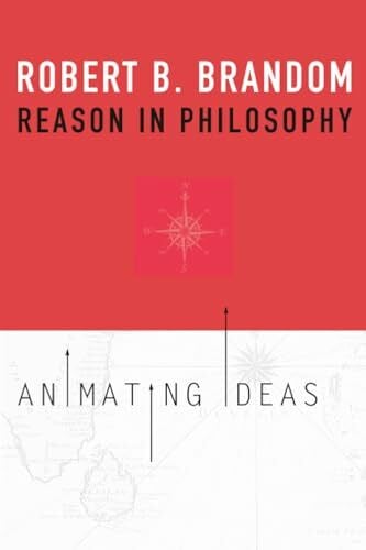 Brandom Reason in Philosophy: Animating Ideas