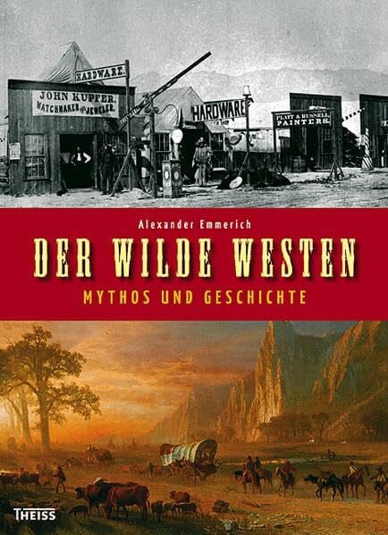 Emmerich, Alexander Der Wilde Westen: Mythos und Geschichte