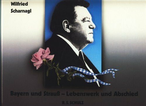 Scharnagl, Wilfried Bayern und Strauss: Lebenswerk und Abschied
