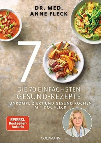 Fleck, Dr. med. Anne Die 70 einfachsten Gesund-Rezepte: Unkompliziert und gesund kochen mit Doc Fleck