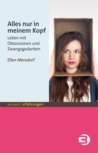Mersdorf, Ellen (Pseudonym) Alles nur in meinem Kopf: Leben mit Obsessionen und Zwangsgedanken (BALANCE Erfahrungen)