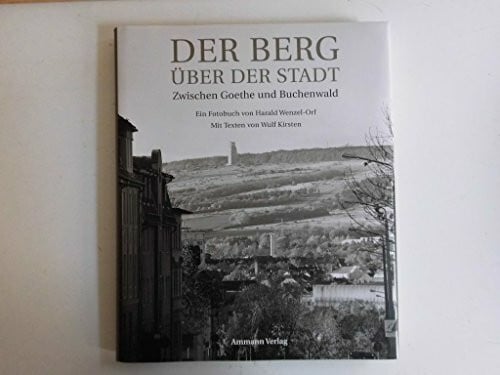 Kirsten Wulf Der Berg über der Stadt: Zwischen Goethe und Buchenwald