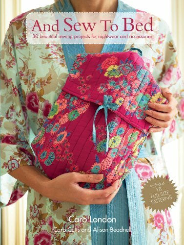 Beadnell, Alison And Sew to Bed: 30 Beautiful Sewing Projects for Hightwear and Accessories: 30 Beautiful Sewing Projects for Nightwear and Accessories