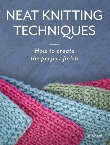 Shaw, Jo Neat Knitting Techniques: How to Create the Perfect Finish