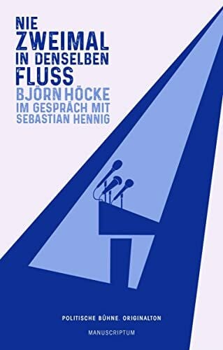 Björn Höcke Nie zweimal in denselben Fluß: Björn Höcke im Gespräch mit Sebastian Hennig (Politische Bühne. Originalton)