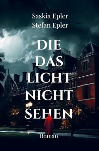 Epler, Stefan Die das Licht nicht sehen: Atmosphärischer Mystery-Thriller über dunkle Familiengeheimnisse und schleichenden Horror
