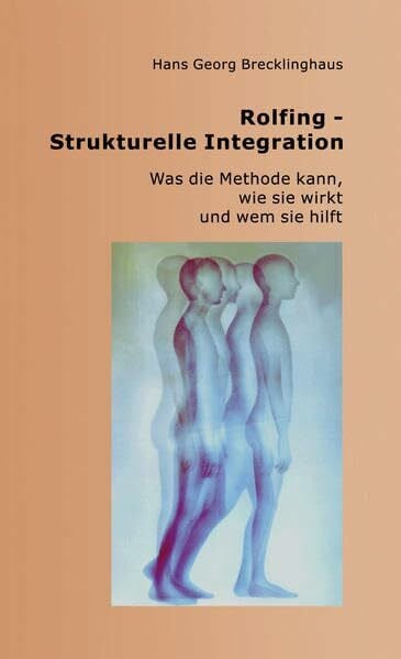 Brecklinghaus, Hans Georg Rolfing - Strukturelle Integration: Was die Methode kann, wie sie wirkt und wem sie hilft