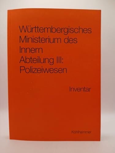 Schnell, Sabine Württembergisches Ministerium des Innern. Abteilung III: Polizeiwesen: Inventar des Bestands E 151/03 im Hauptstaatsarchiv Stuttgart (Werkhefte der ... / Serie B Hauptstaatsarchiv Stuttgart)