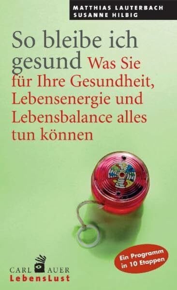Hilbig, Susanne So bleibe ich gesund. Was Sie für Ihre Gesundheit, Lebensenergie und Lebensbalance tun können. Ein Programm in 10 Etappen