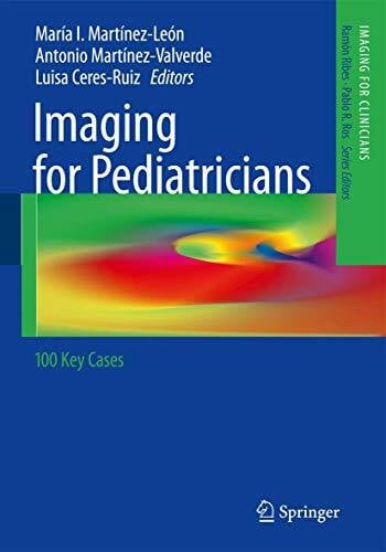 Ceres-Ruiz, Luisa Imaging for Pediatricians: 100 Key Cases (Imaging for Clinicians, 1, Band 1)
