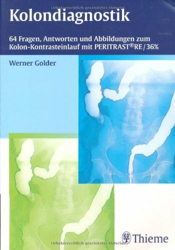 Golder, Werner Kolondiagnostik: 64 Fragen, Antworten und Abbildungen zum Kolon-Kontrasteinlauf mit PERITRAST® Re/36%
