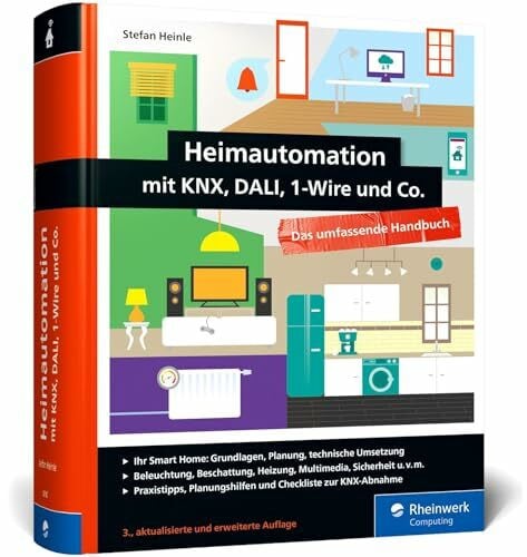 Heinle, Stefan Heimautomation mit KNX, Dali, 1-Wire und Co.: Das umfassende Handbuch. Einrichtung, Steuerung, Hardware-Tipps, Projekte (neue Ausgabe 2021)