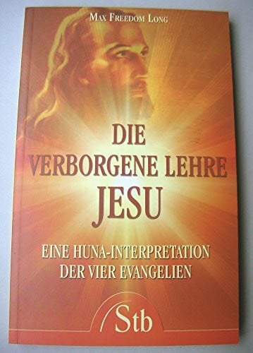 Max Freedom Long Die verborgene Lehre Jesu: Eine Huna Interpretation der vier Evangelien