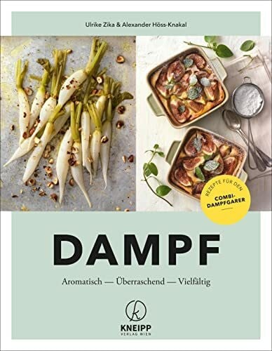 Alexander Höss-Knakal Dampf: Aromatisch – Überraschend – Vielfältig. Rezepte für den Kombi-Dampfgarer: Aromatisch - Überraschend - Vielfältig. Rezepte für den Combi-Dampfgarer