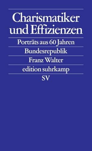 Walter, Franz Charismatiker und Effizienzen: Porträts aus 60 Jahren Bundesrepublik (edition suhrkamp)
